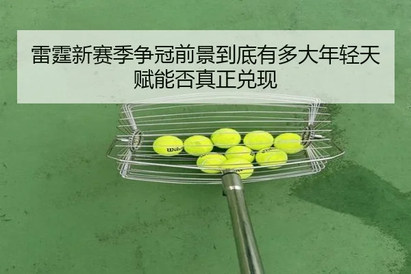 雷霆新赛季争冠前景到底有多大年轻天赋能否真正兑现